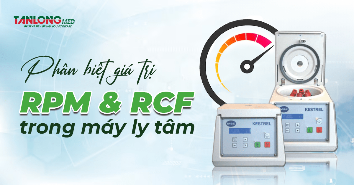 Phân biệt giá trị RPM và RCF trong máy ly tâm tanlongmed